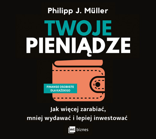 okładka Twoje pieniądze. Jak więcej zarabiać, mniej wydawać i lepiej inwestować audiobook | MP3 | Philipp J. Müller