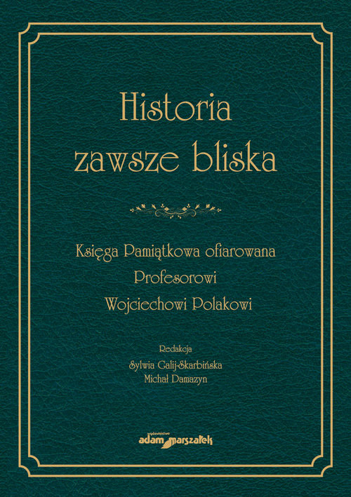 okładka Historia zawsze bliska Księga Pamiątkowa ofiarowana Profesorowi Wojciechowi Polakowi książka