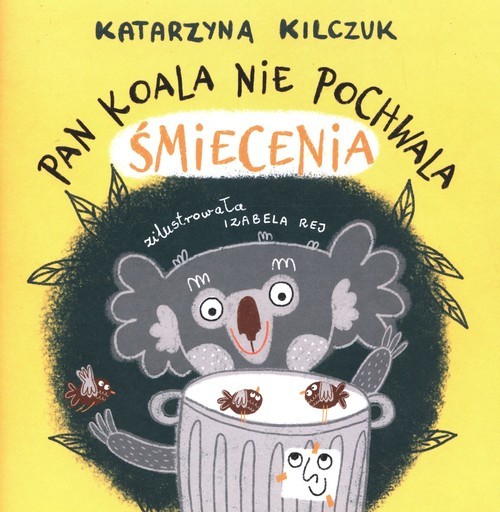 okładka Pan Koala nie pochwala śmiecenia książka | Katarzyna Kilczuk