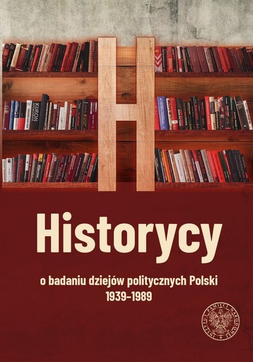 okładka Historycy o badaniu dziejów politycznych Polski 1939-1989 książka