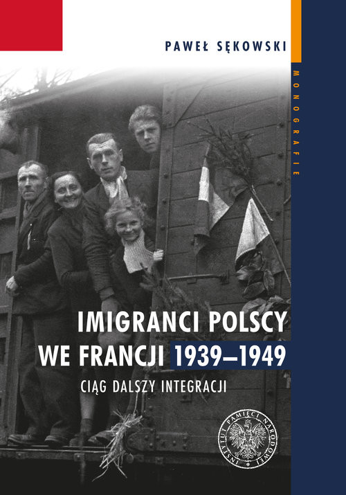 okładka Imigranci polscy we Francji 1939-1949 Ciąg dalszy integracji książka | Sękowski Paweł