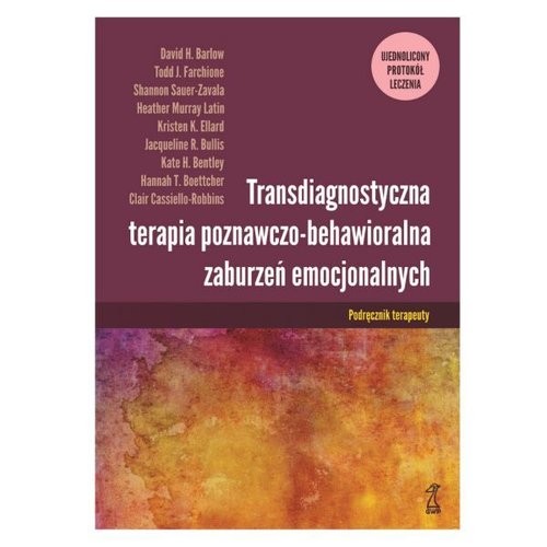 okładka Transdiagnostyczna terapia poznawczo-behawioralna zaburzeń emocjonalnych ujednolicony Protokół leczenia książka | Barlow DavidH., Farchione ToddJ., Sauer-Zavala Shannon