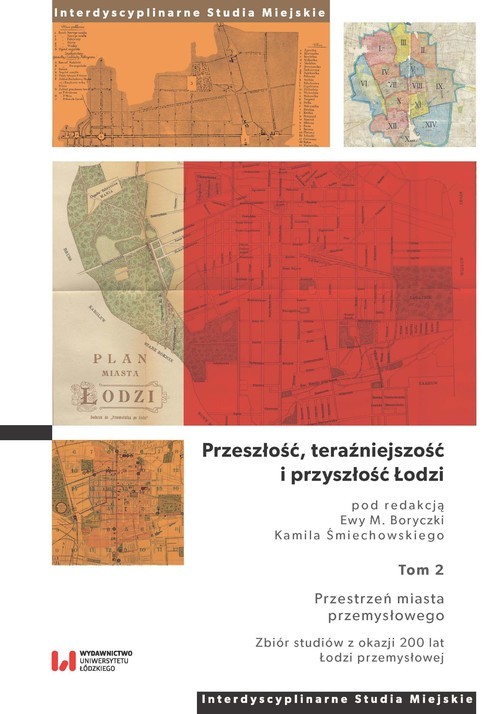 okładka Przeszłość, teraźniejszość i przyszłość Łodzi Tom 2. Przestrzeń miasta przemysłowego. Zbiór studiów z okazji 200 lat Łodzi przemysłowej książka