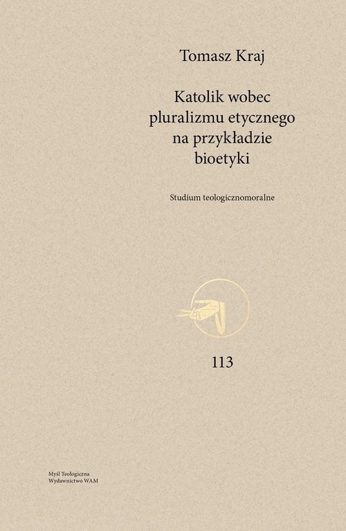 okładka Katolik wobec pluralizmu etycznego na przykładzie bioetyki Studium teologicznomoralne książka | Tomasz Kraj