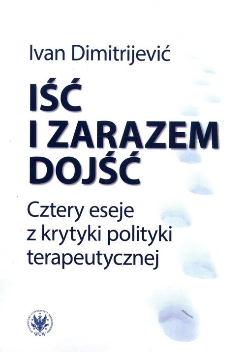 okładka Iść i zarazem dojść Cztery eseje z krytyki polityki terapeutycznej książka | Ivan Dimitrijević