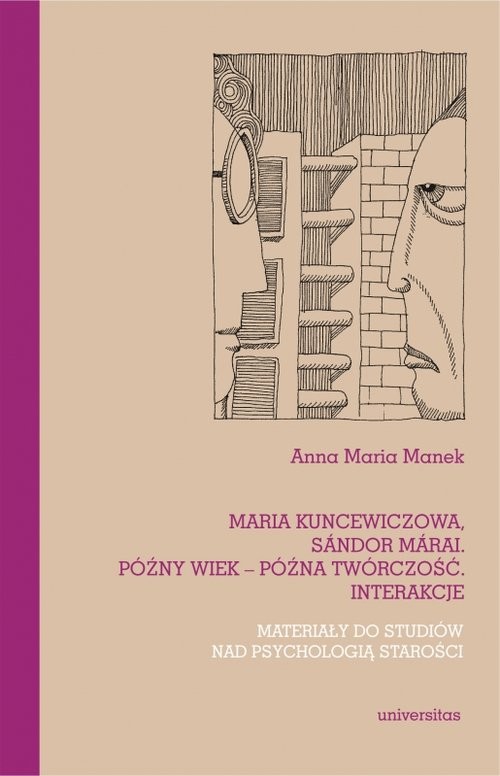okładka Maria Kuncewiczowa Sándor Márai Późny wiek - późna twórczość. Interakcje. Materiały do studiów nad książka | Manek AnnaMaria