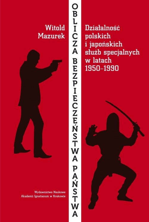 okładka Oblicza bezpieczeństwa państwa Działalność polskich i japońskich służb specjalnych w okresie od 1950 do 1990 roku książka | Mazurek Witold