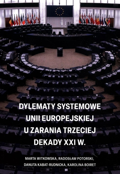 okładka Dylematy systemowe Unii Europejskiej u zarania trzeciej dekady XXI w. książka | Witkowska Marta, Radosław Potorski, Kabat-Rudnicka Danuta, Boiret Karolina
