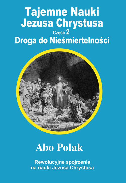 okładka Tajemne Nauki Jezusa Chrystusa Część 2 Droga do Nieśmiertelności książka | Abo Polak