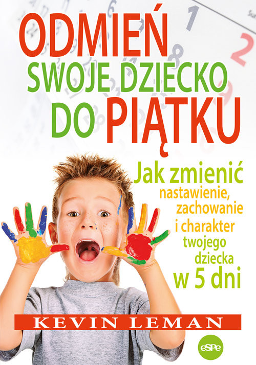 okładka Odmień swoje dziecko do piątku Jak zmienić nastawienie, zachowanie i charakter twojego dziecka w 5 dni książka | Leman Kevin