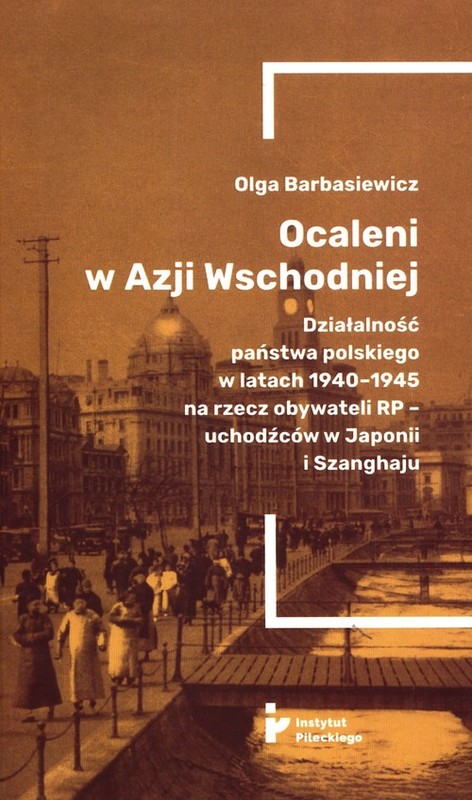 okładka Ocaleni w Azji Wschodniej Działalność państwa polskiego w latach 1940-1945 na rzecz obywateli RP – uchodźców w Japonii i Szanghaju książka | Olga Barbasiewicz