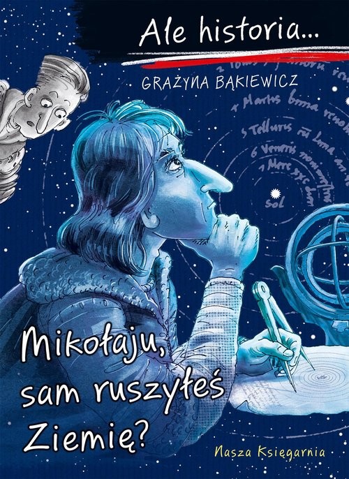 okładka Ale historia… Mikołaju, sam ruszyłeś Ziemię? książka | Grażyna Bąkiewicz
