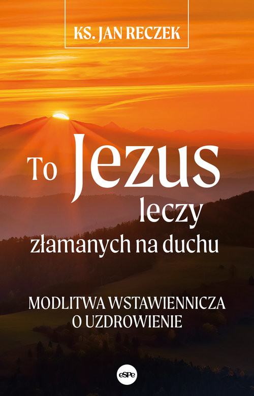 okładka To Jezus leczy złamanych na duchu Modlitwa wstawiennicza o uzdrowienie książka | Reczek Jan