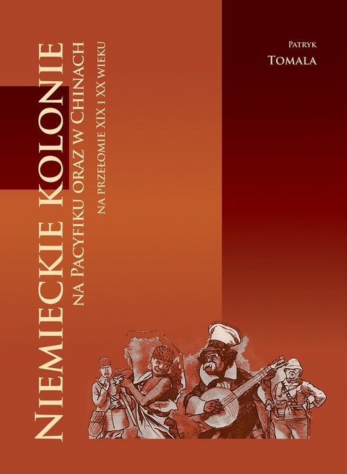 okładka Niemieckie kolonie na Pacyfiku oraz w Chinach na przełomie XIX i XX wieku książka | Tomala Patryk