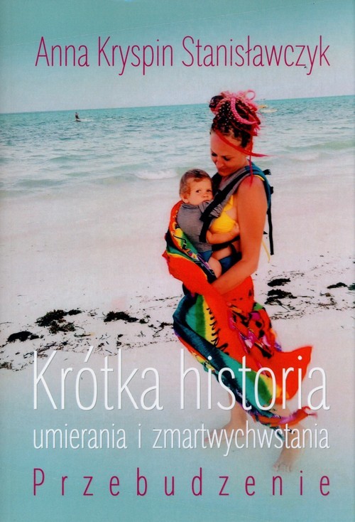 okładka Krótka historia umierania i zmartwychwstania Przebudzenie książka | Kryspin StanisławczykAnna