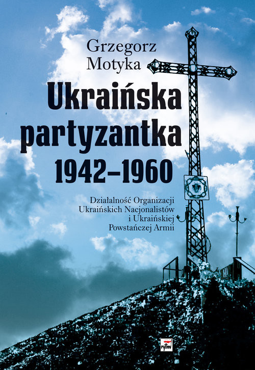 okładka Ukraińska partyzantka 1942-1960. Działalność Organizacji Ukraińskich Nacjonalistów i Ukraińskiej Pow książka | Grzegorz Motyka