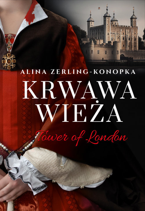 okładka Krwawa Wieża. Tower of London książka | Alina Zerling-Konopka