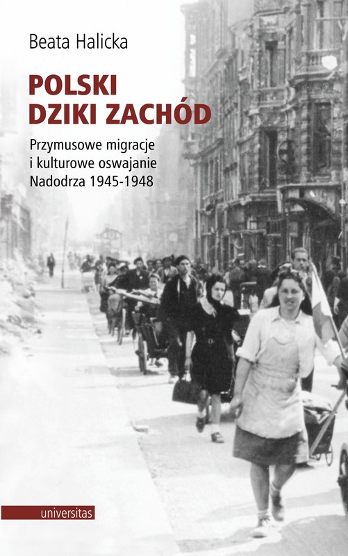 okładka Polski Dziki Zachód. Przymusowe migracje i kulturowe oswajanie Nadodrza 1945-1948 ebook | pdf | Beata Halicka