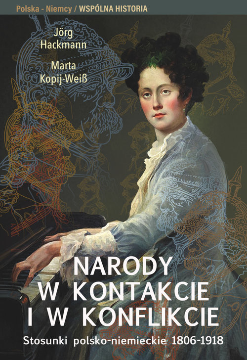 okładka Narody w kontakcie i w konflikcie Stosunki polsko-niemieckie 1806-1918 książka | Hackmann Jorg, Kopij-Weiss Marta