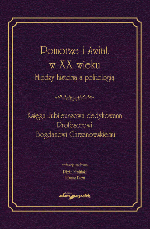 okładka Pomorze i świat w XX w. Między historią a politologią Księga Jubileuszowa dedykowana Profesorow książka