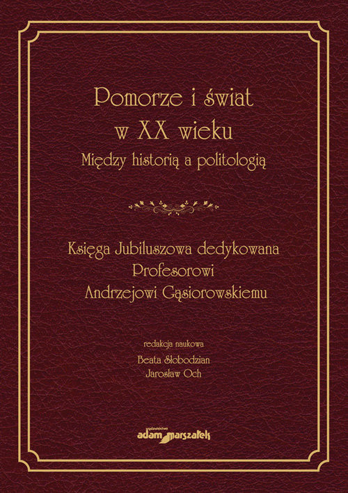 okładka Pomorze i świat w XX wieku Między historią a politologią Księga Jubileuszowa dedykowana Profesorow książka