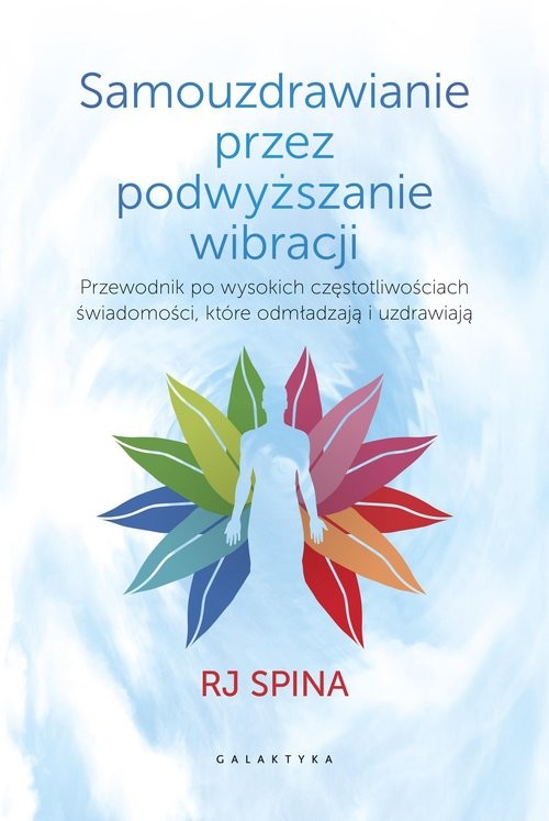 okładka Samouzdrawianie przez podwyższanie wibracji Przewodnik po wysokich częstotliwościach świadomości, które odmładzają i uzdrawiają książka | RJ Spina