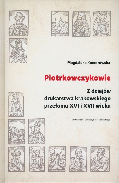 okładka Piotrkowczykowie Z dziejów drukarstwa krakowskiego przełomu XVI i XVII wieku książka | Magdalena Komorowska