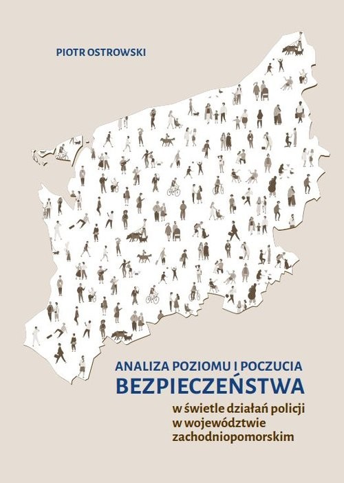 okładka Analiza poziomu i poczucia bezpieczeństwa w świetle działań policji w województwie zachodniopomorskim książka | Piotr Ostrowski
