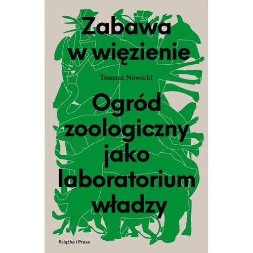 okładka Zabawa w więzienie Ogród zoologiczny jako laboratorium władzy książka | Tomasz Nowicki