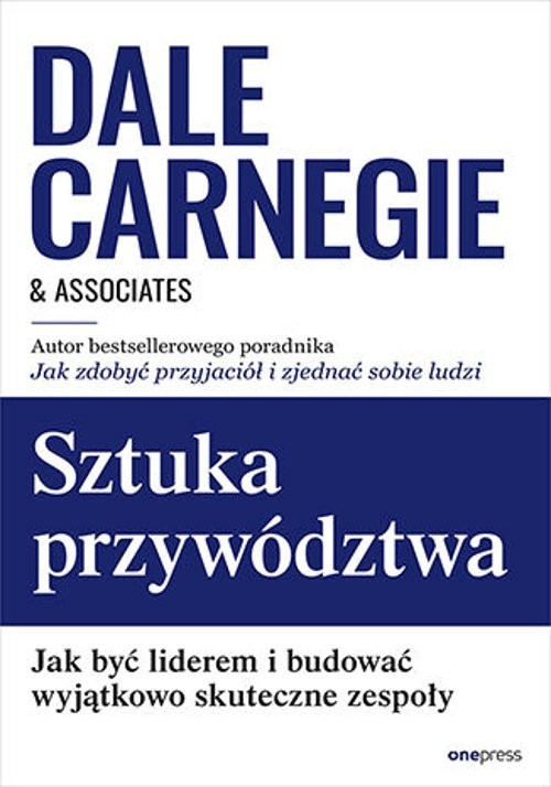 okładka Sztuka przywództwa Jak być liderem i budować wyjątkowo skuteczne zespoły książka | Dale Carnegie &amp; Associates