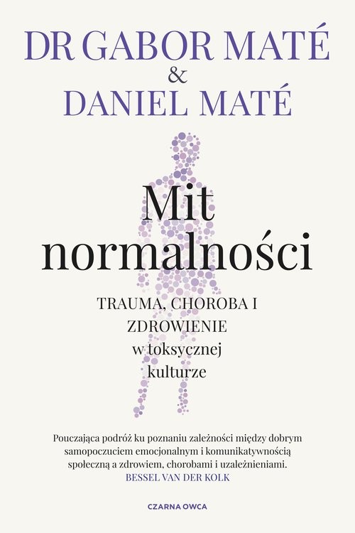 okładka Mit normalności Trauma, choroba i zdrowienie w toksycznej kulturze książka | Gabor Mate, Daniel Maté
