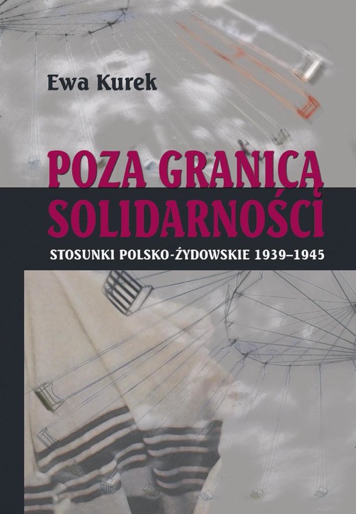 okładka Poza Granicą Solidarności. Stosunki polsko-żydowskie 1939-1945 ebook | epub, pdf | Ewa Kurek