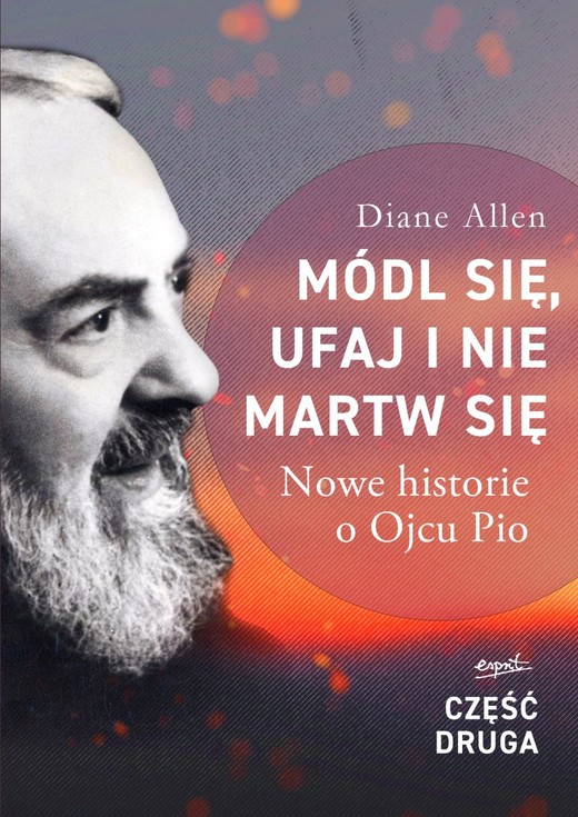 okładka Módl się, ufaj i nie martw się. Nowe historie o Ojcu Pio. Część 2 książka | Diane Allen