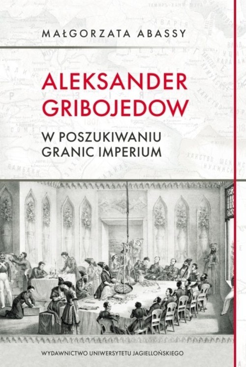 okładka Aleksander Gribojedow w poszukiwaniu granic imperium książka | Abassy Małgorzata