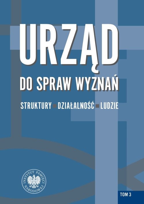 okładka Urząd do spraw Wyznań Struktury działalność ludzie Tom 3 Struktury wojewódzkie i wybrane aspekty działalności w latach 1950-1975 książka | Rafał Łatka