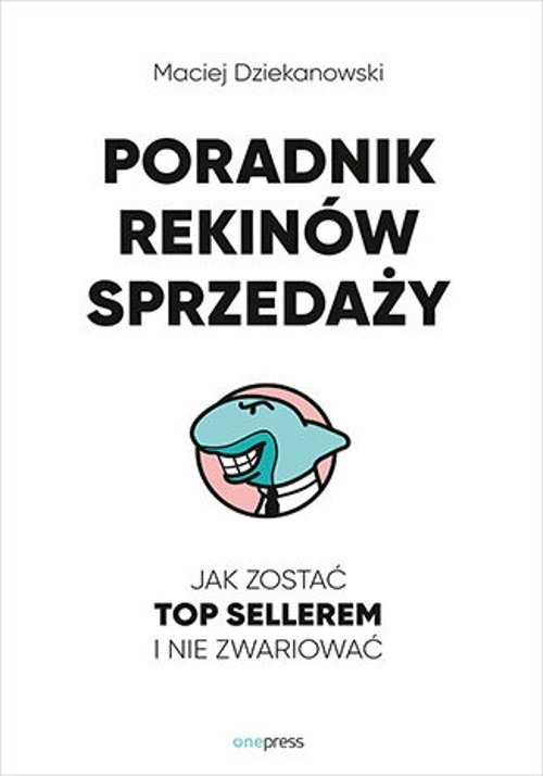 okładka Poradnik Rekinów Sprzedaży. Jak zostać Top Sellerem i nie zwariować książka | Maciej Dziekanowski
