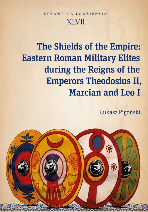 okładka The Shields of the Empire: Eastern Roman Military Elites during the Reigns of the Emperors Theodosiu ebook | epub, mobi, pdf | Łukasz Pigoński