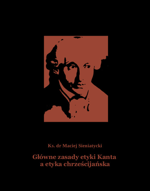 okładka Główne zasady etyki Kanta a etyka chrześcijańska ebook | epub, mobi | Ks. Doktor Maciej Sieniatycki