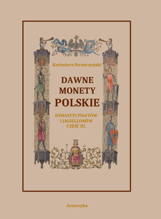okładka Dawne monety polskie Dynastii Piastów i Jagiellonów, cz. III – Monety XIV, XV i XVI wieku uporządkowane i objaśnione ebook | pdf | Kazimierz Stronczyński