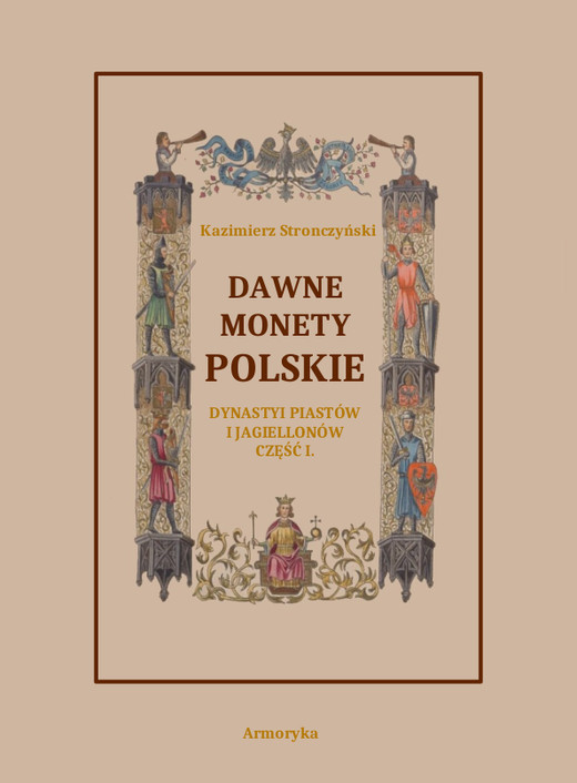 okładka Dawne monety polskie Dynastii Piastów i Jagiellonów, cz. I – Monety pierwszych czterech wieków rozbiorem wykopalisk objaśnione ebook | pdf | Kazimierz Stronczyński