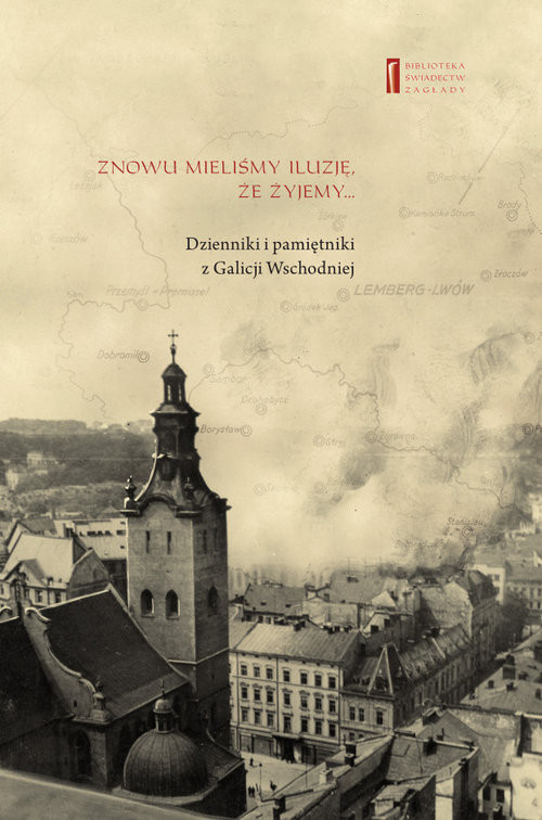okładka Znowu mieliśmy iluzję, że żyjemy Dzienniki i pamiętniki z Galicji Wschodniej książka | Binder Elza(Eliszewa), Urman JerzyFeliks, Strassler Szymon, Wagner Rózia