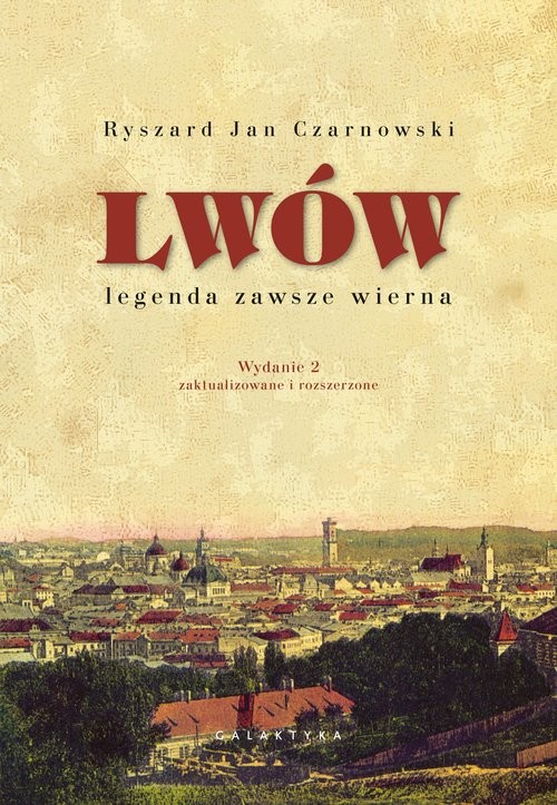 okładka Lwów - legenda zawsze wierna Wydanie 2, zaktualizowane i rozszerzone książka | Czarnowski RyszardJan