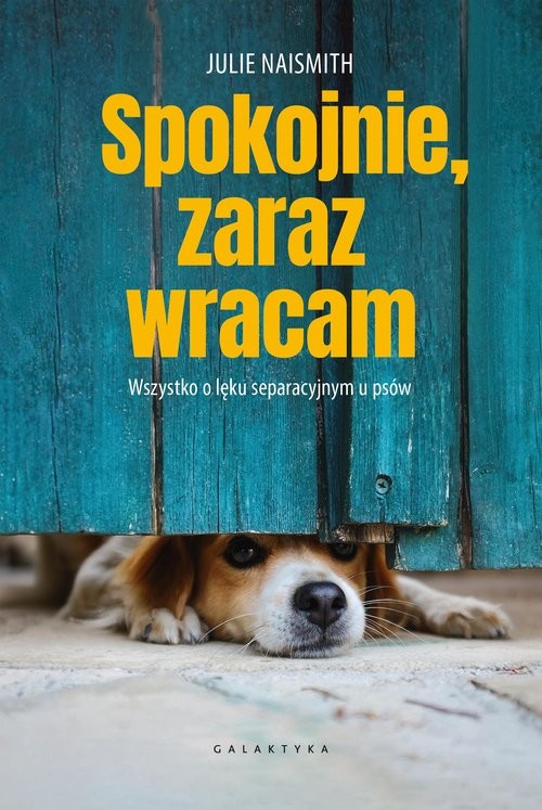 okładka Spokojnie, zaraz wracam Wszystko o lęku separacyjnym u psów książka | Julie Naismith