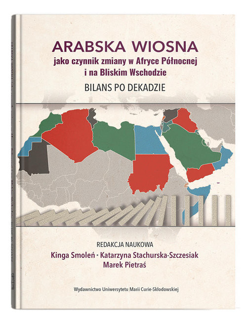 okładka Arabska Wiosna jako czynnik zmiany w Afryce Północnej i na Bliskim Wschodzie. Bilans po dekadzie książka