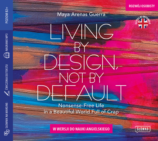 okładka Living by Design, Not by Default.
Nonsense-free Life in a Beautiful World Full of Crap w wersji do nauki angielskiego audiobook | MP3 | Maya Arenas Guerra