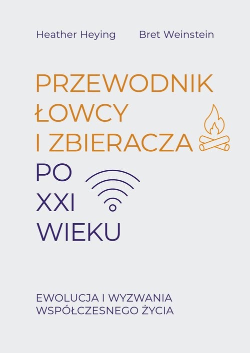 okładka Przewodnik łowcy i zbieracza po XXI wieku. Ewolucja i wyzwania współczesnego życia książka | Heying Heather, Weinstein Bret