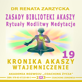 okładka Zasady Biblioteki Akaszy. Rytuały Modlitwy Medytacje. Kronika Akaszy Wtajemniczenie. Cz. 19 audiobook | MP3 | Renata Zarzycka Dr