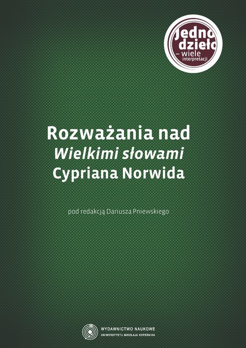 okładka Jedno dzieło, wiele interpretacji Rozważania nad "Wielkimi słowami" Cypriana Norwida książka