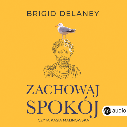 okładka Zachowaj spokój. Stoicyzm w praktyce na dzisiejsze czasy audiobook | MP3 | Brigid Delaney