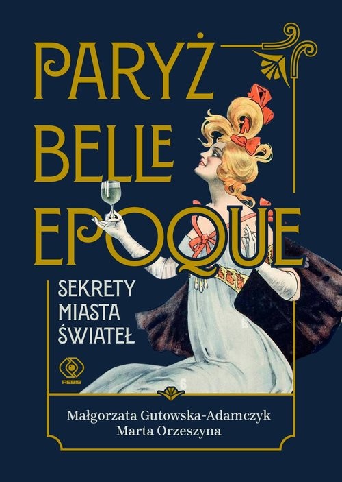 okładka Paryż belle epoque Sekrety miasta świateł książka | Małgorzata Gutowska-Adamczyk, Marta Orzeszyna